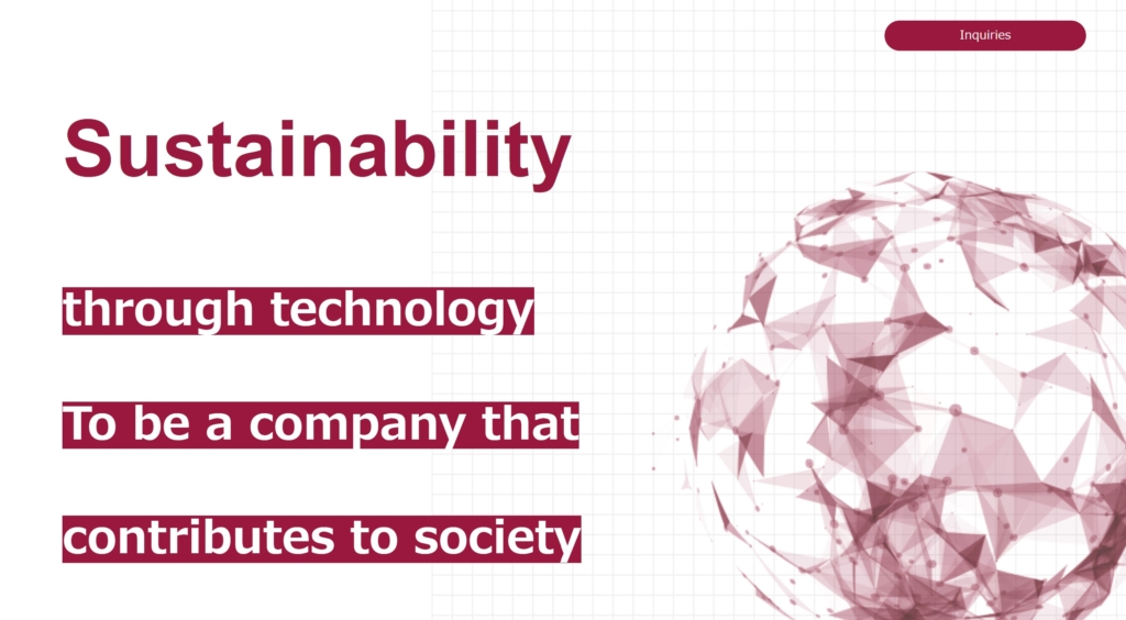Sustainability Inquiries  through technology To be a company that contributes to society